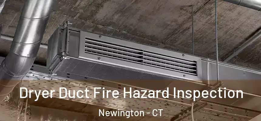 Dryer Duct Fire Hazard Inspection Newington - CT