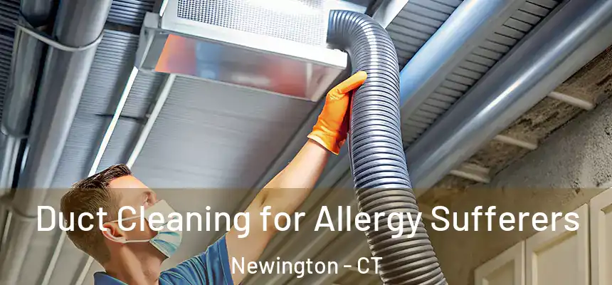  Duct Cleaning for Allergy Sufferers Newington - CT