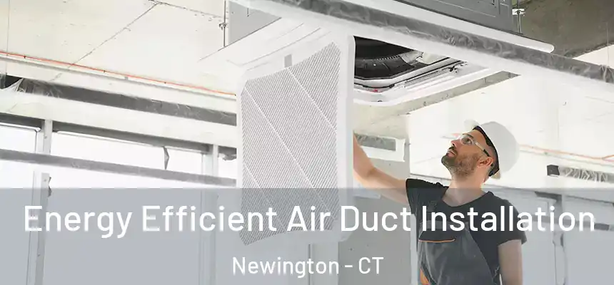  Energy Efficient Air Duct Installation Newington - CT