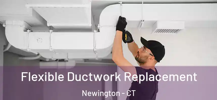  Flexible Ductwork Replacement Newington - CT