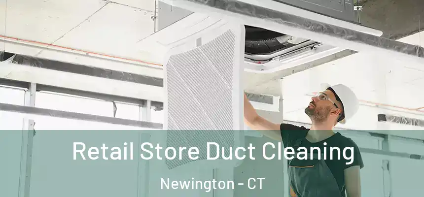  Retail Store Duct Cleaning Newington - CT
